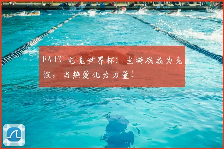 EA FC 电竞世界杯：当游戏成为竞技，当热爱化为力量！